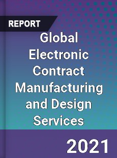 Global Electronic Contract Manufacturing and Design Services Market