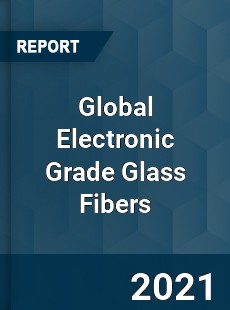 Global Electronic Grade Glass Fibers Market