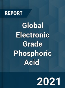 Global Electronic Grade Phosphoric Acid Market