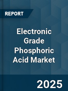 Electronic Grade Phosphoric Acid Market