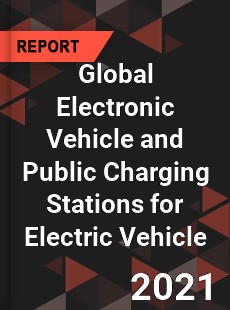 Global Electronic Vehicle and Public Charging Stations for Electric Vehicle Market