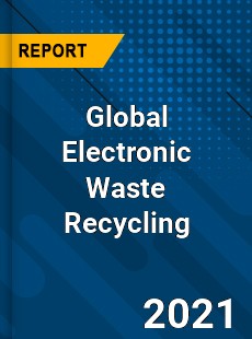 Global Electronic Waste Recycling Market