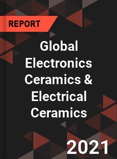 Global Electronics Ceramics & Electrical Ceramics Market
