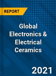 Global Electronics amp Electrical Ceramics Market