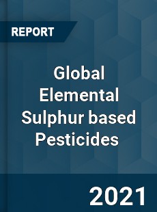 Global Elemental Sulphur based Pesticides Market