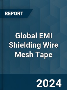 Global EMI Shielding Wire Mesh Tape Industry