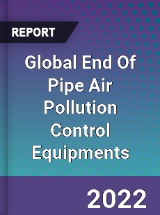 Global End Of Pipe Air Pollution Control Equipments Market