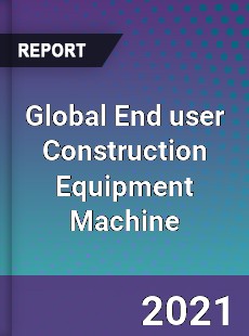 Global End user Construction Equipment Machine Market