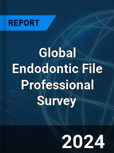 Global Endodontic File Professional Survey Report