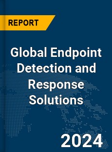 Global Endpoint Detection and Response Solutions Market
