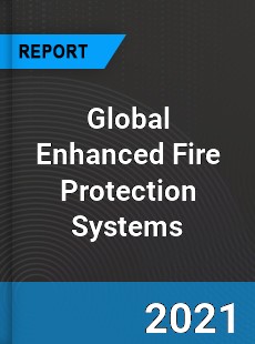 Global Enhanced Fire Protection Systems Market
