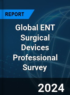 Global ENT Surgical Devices Professional Survey Report