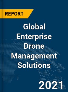 Global Enterprise Drone Management Solutions Market
