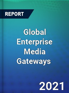 Global Enterprise Media Gateways Market