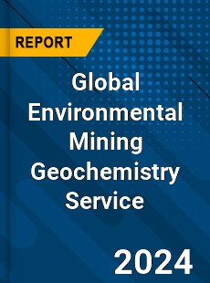Global Environmental Mining Geochemistry Service Market