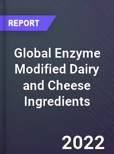 Global Enzyme Modified Dairy and Cheese Ingredients Market