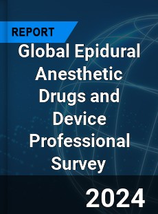 Global Epidural Anesthetic Drugs and Device Professional Survey Report