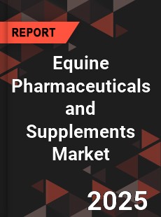 Equine Pharmaceuticals and Supplements Market