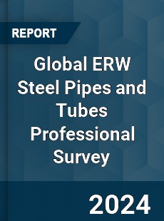 Global ERW Steel Pipes and Tubes Professional Survey Report