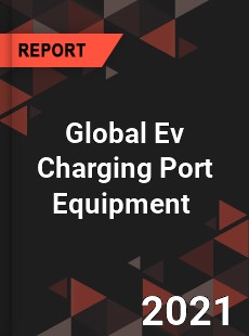 Global Ev Charging Port Equipment Market