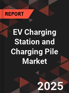 Global EV Charging Station and Charging Pile Market