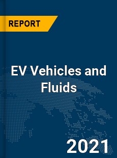 Global EV Vehicles and Fluids Market