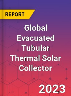 Global Evacuated Tubular Thermal Solar Collector Industry
