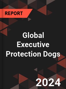Global Executive Protection Dogs Industry