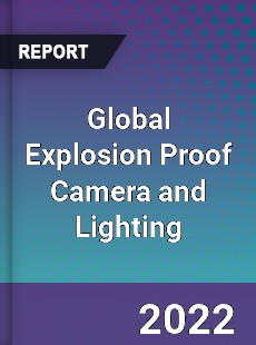 Global Explosion Proof Camera and Lighting Market