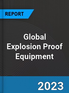 Global Explosion Proof Equipment Market