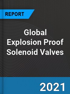 Global Explosion Proof Solenoid Valves Market