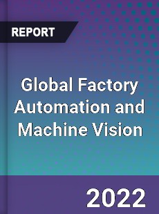 Global Factory Automation and Machine Vision Market