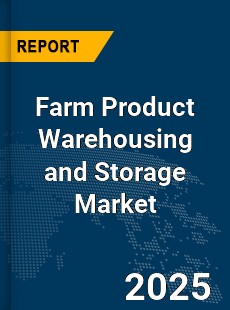 Farm Product Warehousing and Storage Market