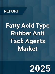 Global Fatty Acid Type Rubber Anti Tack Agents Market