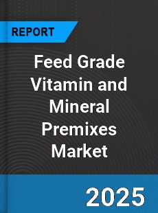 Global Feed Grade Vitamin and Mineral Premixes Market