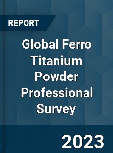 Global Ferro Titanium Powder Professional Survey Report