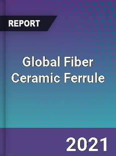 Global Fiber Ceramic Ferrule Market