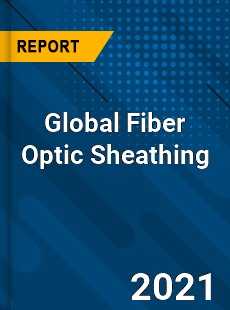 Global Fiber Optic Sheathing Market