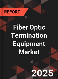 Fiber Optic Termination Equipment Market
