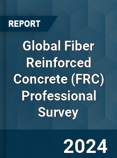 Global Fiber Reinforced Concrete Professional Survey Report