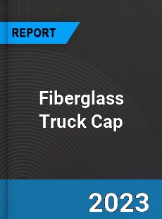Global Fiberglass Truck Cap Market