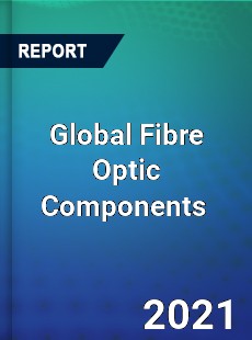 Global Fibre Optic Components Market