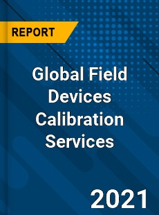 Global Field Devices Calibration Services Market