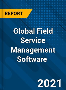 Field Service Management Software Market