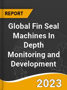 Global Fin Seal Machines In Depth Monitoring and Development Analysis