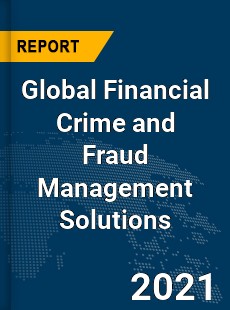 Global Financial Crime and Fraud Management Solutions Market