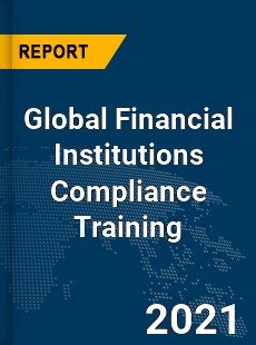 Global Financial Institutions Compliance Training Market