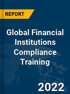 Global Financial Institutions Compliance Training Market