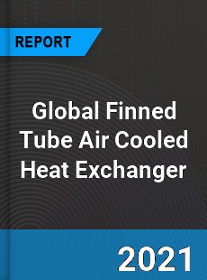 Global Finned Tube Air Cooled Heat Exchanger Market