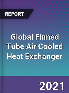 Global Finned Tube Air Cooled Heat Exchanger Market